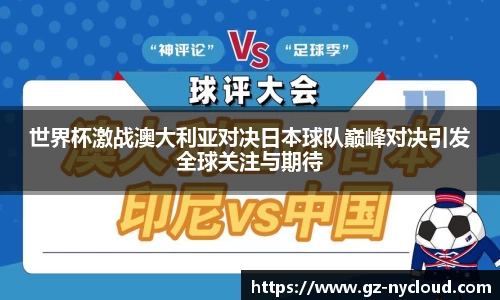 世界杯激战澳大利亚对决日本球队巅峰对决引发全球关注与期待